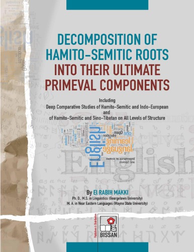 Decomposition Of Hamitosemitic Roots Into Their Ultimate Primeval Components Including Deep Comparative Studies Of Hamitosemitic And Indoeuropean And Of Hamitosemitic And Sinotibetan On All Levels Of Structure El Rabih Makki