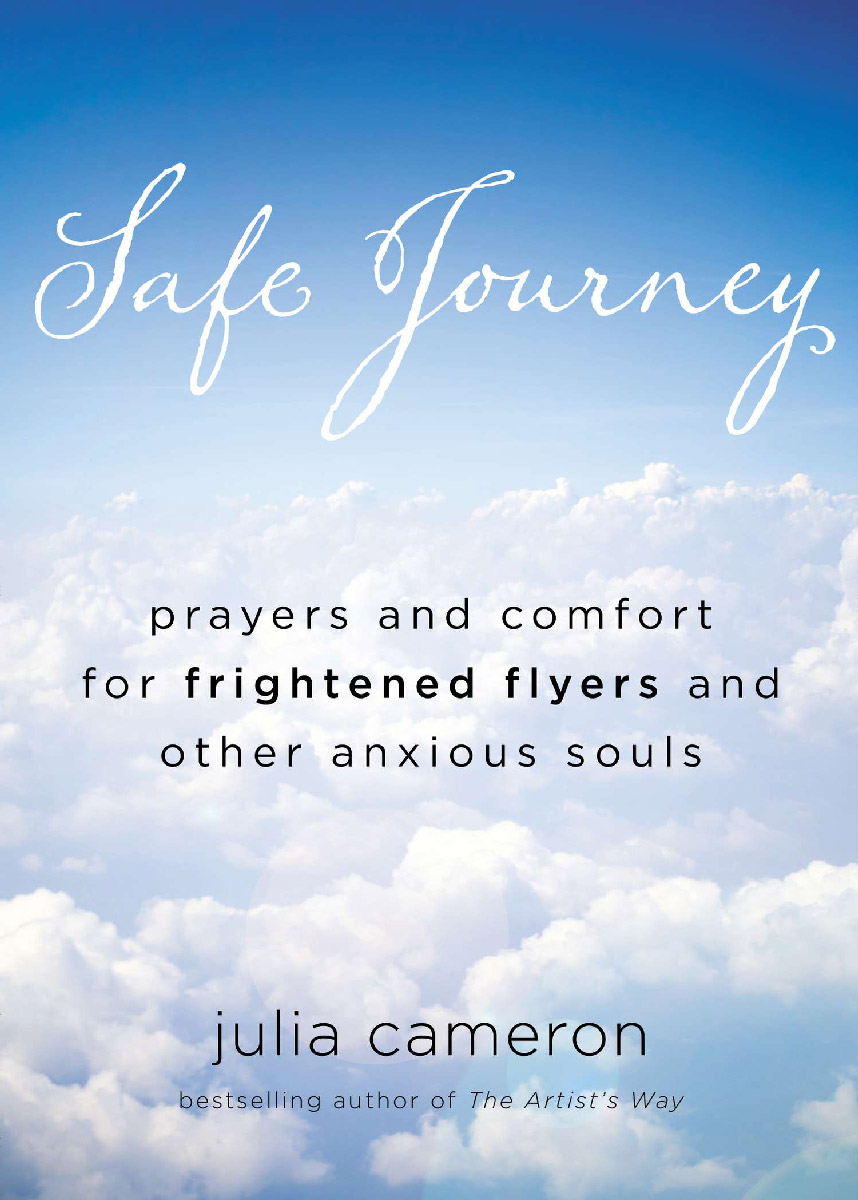 Safe Journey Prayers And Comfort For Frightened Flyers And Other Anxious Souls Julia Cameron