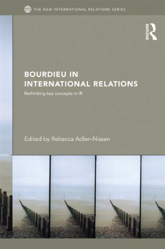 Bourdieu In International Relations Rethinking Key Concepts In Ir Rebecca Adlernissen