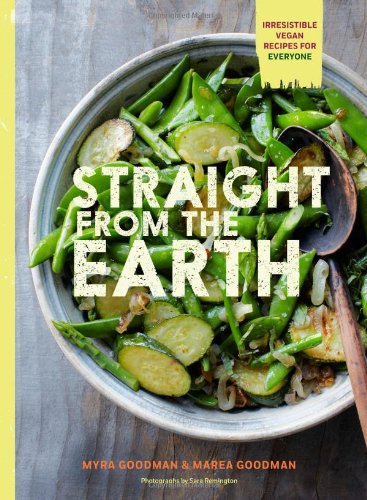 Straight From The Earth Irresistible Vegan Recipes For Everyone Myra Goodman