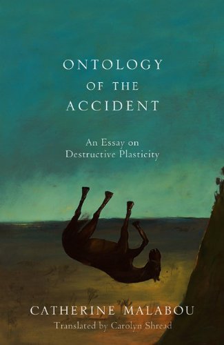 The Ontology Of The Accident An Essay On Destructive Plasticity 1st Edition Catherine Malabou