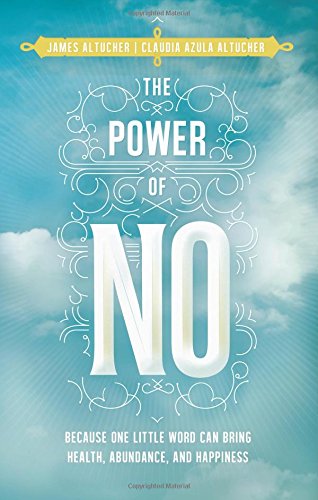 The Power Of No Because One Little Word Can Bring Health Abundance And Happiness James Altucher