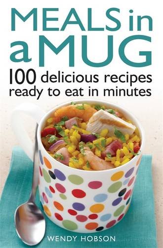 Meals In A Mug 100 Delicious Recipes Ready To Eat In Minutes Wendy Hobson