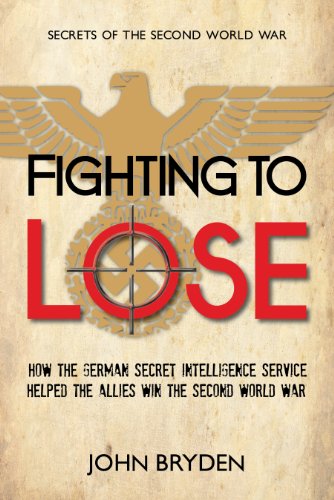 Fighting To Lose The German Intelligence Service In The Second World War 19391941 John Bryden