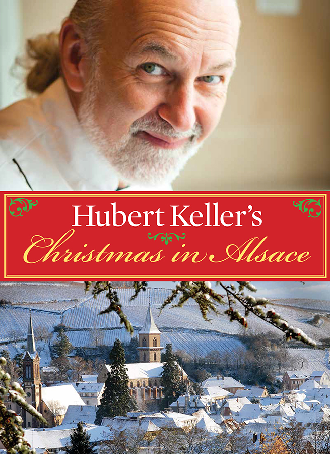 Hubert Kellers Christmas In Alsace Hubert Keller