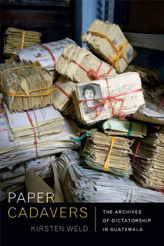 Paper Cadavers The Archives Of Dictatorship In Guatemala Kirsten Weld