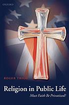 Religion In Public Life Must Faith Be Privatized Roger Trigg