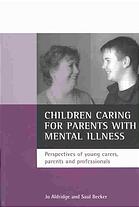 Children Caring For Parents With Mental Illness Perspectives Of Young Carers Parents And Professionals Jo Aldridge Saul Becker