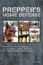 Preppers Home Defense Security Strategies To Protect Your Family By Any Means Necessary Jim Cobb