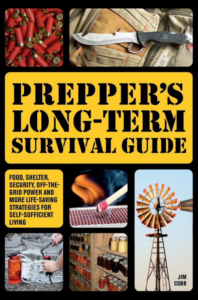 Preppers Longterm Survival Guide Food Shelter Security Offthegrid Power And More Lifesaving Strategies For Selfsufficient Living Jim Cobb