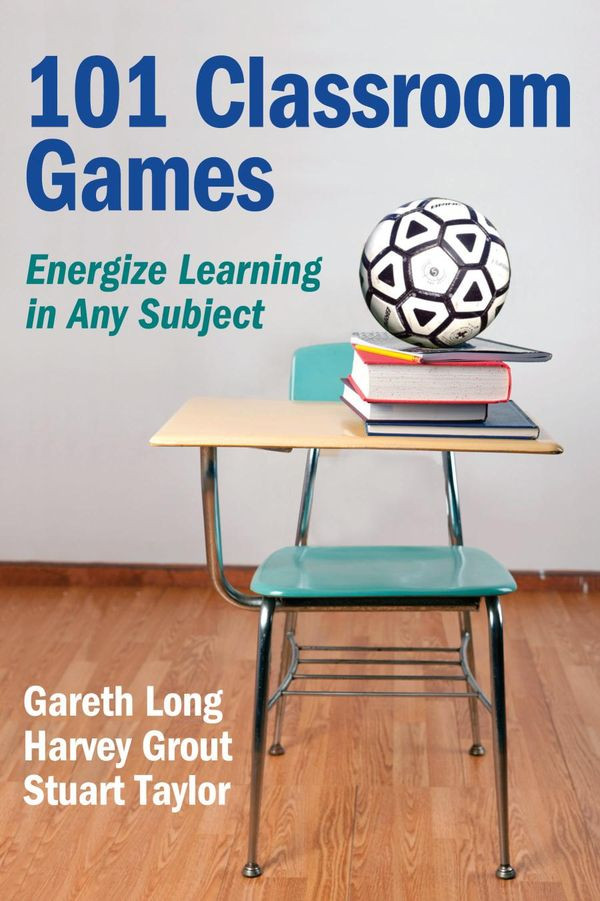 101 Classroom Games Energize Learning In Any Subject Gareth Long Harvey Grout Stuart Taylor