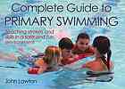 Complete Guide To Primary Swimming John Lawton