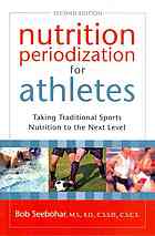 Nutrition Periodization For Athletes Taking Traditional Sports Nutrition To The Next Level 2nd Edition Bob Seebohar