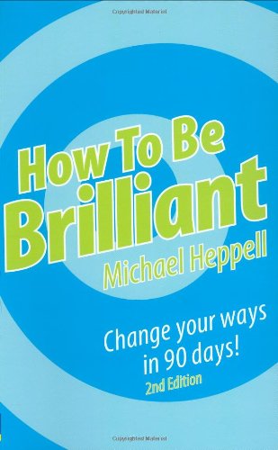 How To Be Brilliant Change Your Ways In 90 Days 2nd Michael Heppell