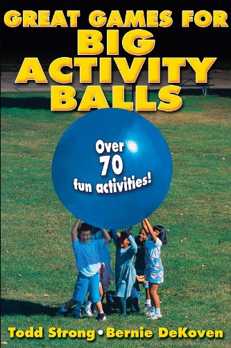 Great Games For Big Activity Balls 1st Edition Todd Strong Bernie Dekoven