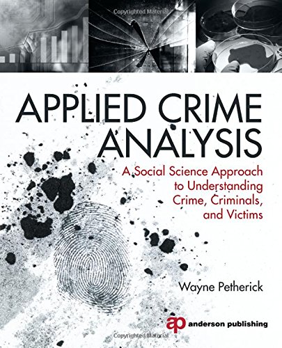Applied Crime Analysis A Social Science Approach To Understanding Crime Criminals And Victims 1st Edition Wayne Petherick