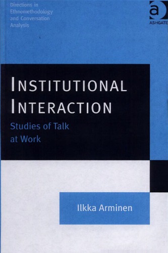 Institutional Interaction Studies Of Talk At Work 1st Ilkka Arminen