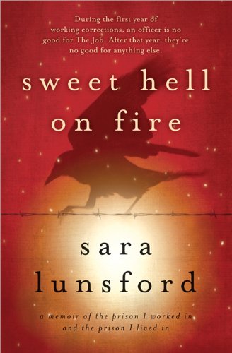 Sweet Hell On Fire A Memoir Of The Prison I Worked In And The Prison I Lived In Sara Lunsford