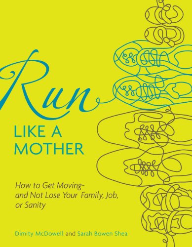 Run Like A Mother How To Get Movingand Not Lose Your Family Job Or Sanity Original Dimity Mcdowell