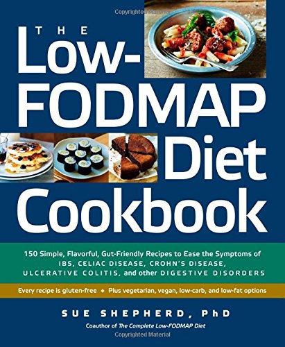 The Lowfodmap Diet Cookbook 150 Simple Flavorful Gutfriendly Recipes To Ease The Symptoms Of Ibs Celiac Disease Crohns Disease Ulcerative Colitis And Other Digestive Disorders 1st Edition Sue Shepherd Phd