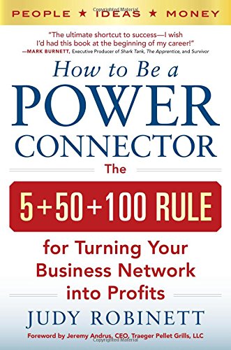 How To Be A Power Connector The 550100 Rule For Turning Your Business Network Into Profits 1st Edition Judy Robinett