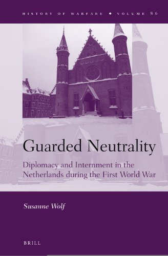 Guarded Neutrality Diplomacy And Internment In The Netherlands During The First World War Susanne Wolf
