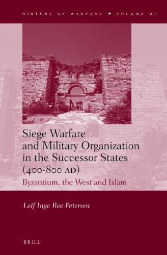 Siege Warfare And Military Organization In The Successor States 400800 Ad Byzantium The West And Islam Leif Inge Ree Petersen