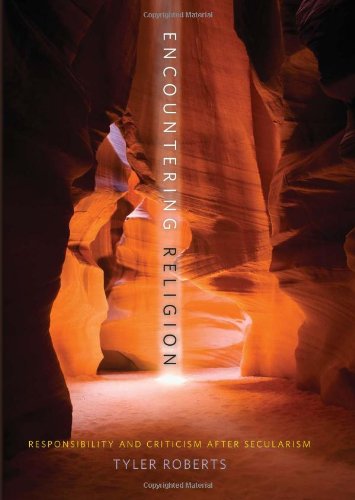 Encountering Religion Responsibility And Criticism After Secularism Tyler Roberts