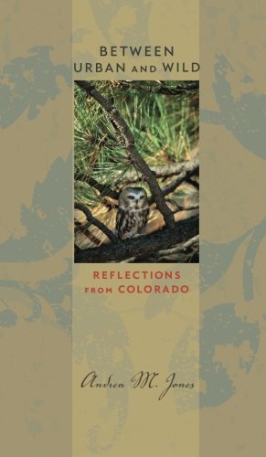 Between Urban And Wild Reflections From Colorado 1st Edition Andrea M Jones