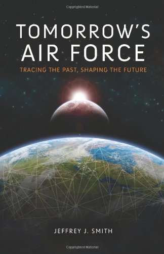 Tomorrows Air Force Tracing The Past Shaping The Future Jeffrey J Smith