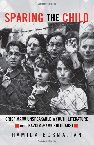 Sparing The Child Grief And The Unspeakable In Youth Literature About Nazism And The Holocaust Hamida Bosmajian