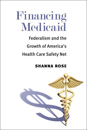 Financing Medicaid Federalism And The Growth Of Americas Health Care Safety Net 1st Edition Shanna Rose