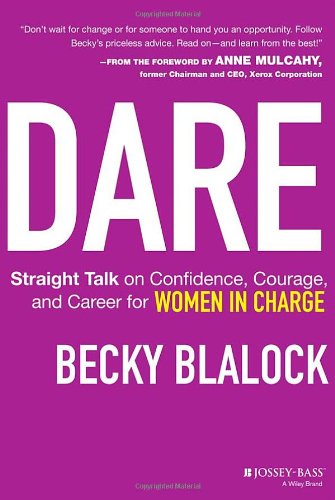Dare Straight Talk On Confidence Courage And Career For Women In Charge 1st Edition Becky Blalock