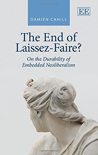 The End Of Laissezfaire On The Durability Of Embedded Neoliberalism Damien Cahill
