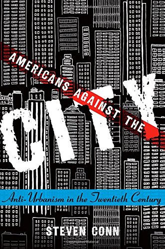 Americans Against The City Antiurbanism In The Twentieth Century Steven Conn