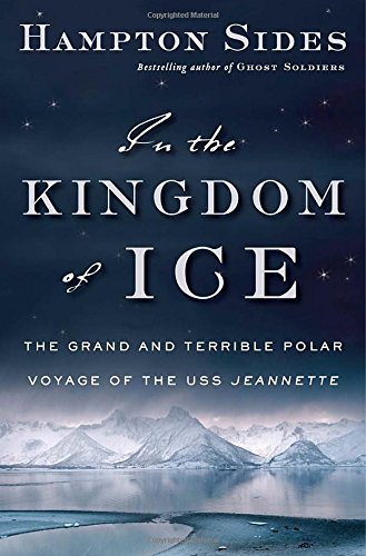In The Kingdom Of Ice The Grand And Terrible Polar Voyage Of The Uss Jeannette 1st Edition Hampton Sides