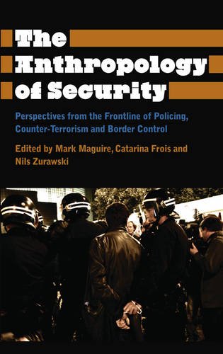 The Anthropology Of Security Perspectives From The Frontline Of Policing Counterterrorism And Border Control Mark Maguire