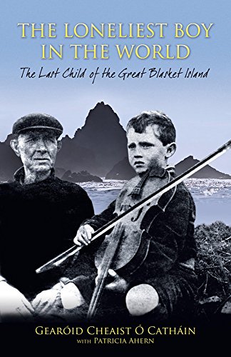 The Loneliest Boy In The World The Last Child Of The Great Blasket Island Gearoid Cheaist O Cathain