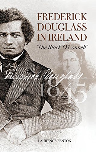 Frederick Douglass In Ireland The Black Oconnell Laurence Fenton