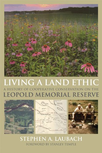 Living A Land Ethic A History Of Cooperative Conservation On The Leopold Memorial Reserve 1st Edition Stephen A Laubach