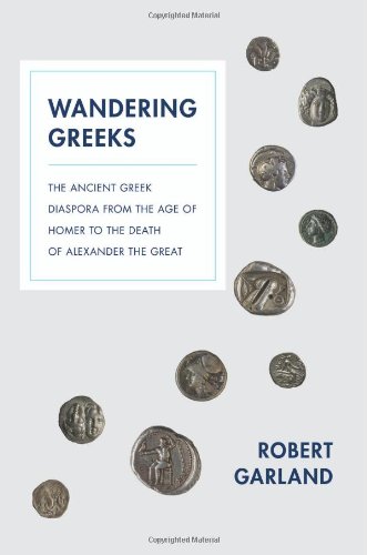 Wandering Greeks The Ancient Greek Diaspora From The Age Of Homer To The Death Of Alexander The Great Robert Garland