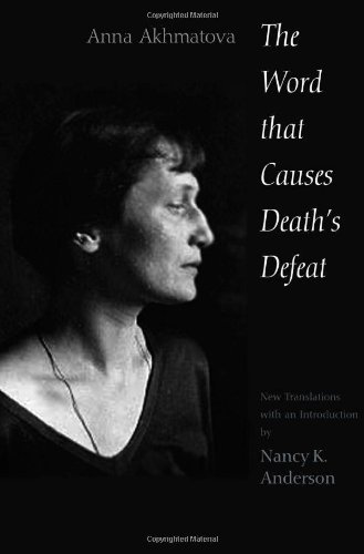 The Word That Causes Deaths Defeat Poems Of Memory 1st Edition Anna Akhmatova