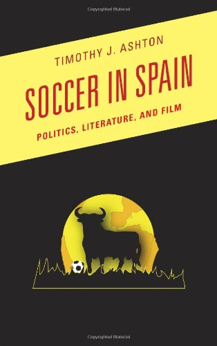 Soccer In Spain Politics Literature And Film Timothy J Ashton