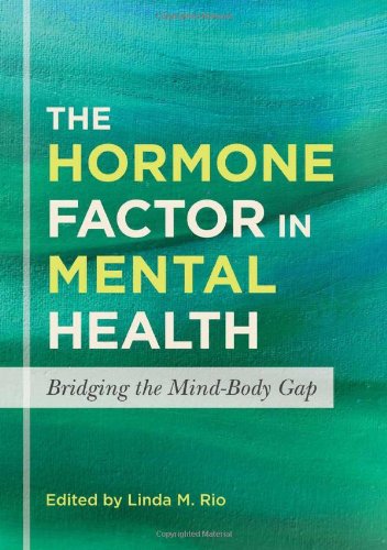 The Hormone Factor In Mental Health Bridging The Mindbody Gap Linda M Rio