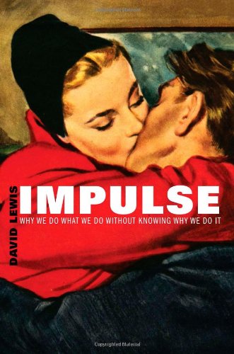 Impulse Why We Do What We Do Without Knowing Why We Do It Dr David Lewis