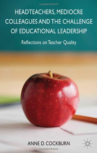 Headteachers Mediocre Colleagues And The Challenges Of Educational Leadership Reflections On Teacher Quality Anne D Cockburn