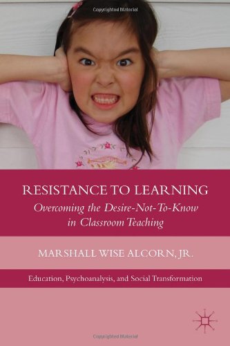 Resistance To Learning Overcoming The Desirenottoknow In Classroom Teaching Marshall Wise Alcorn
