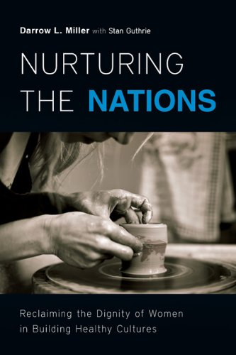 Nurturing The Nations Reclaiming The Dignity Of Women In Building Healthy Cultures Darrow L Miller