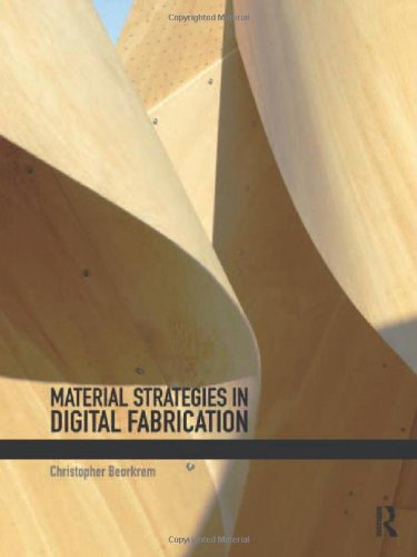 Material Strategies In Digital Fabrication 1st Edition Christopher Beorkrem