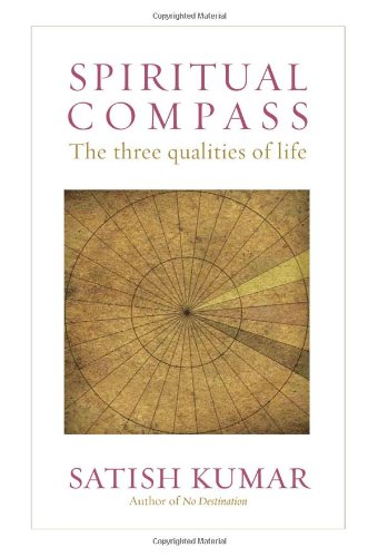 Spiritual Compass The Three Qualities Of Life Satish Kumar